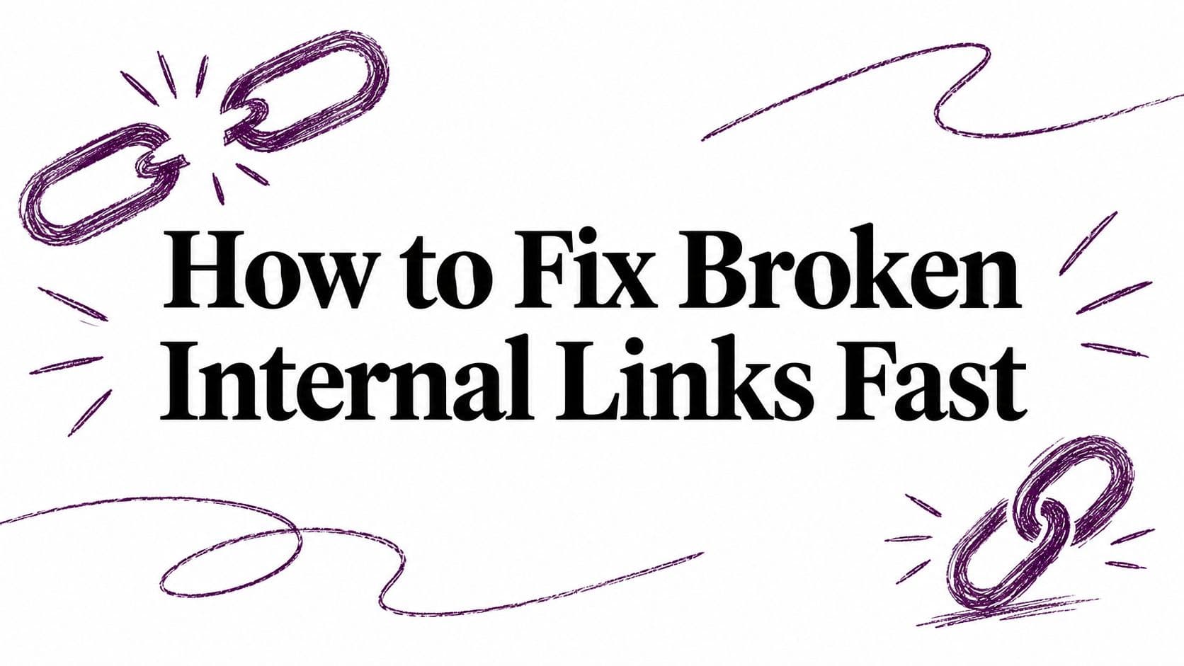 How to Fix Broken Internal Links Fast